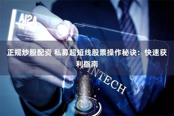 正规炒股配资 私募超短线股票操作秘诀：快速获利指南