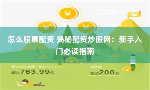 怎么股票配资 揭秘配资炒股网：新手入门必读指南