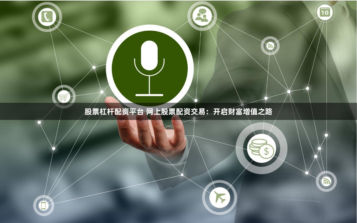 股票杠杆配资平台 网上股票配资交易：开启财富增值之路